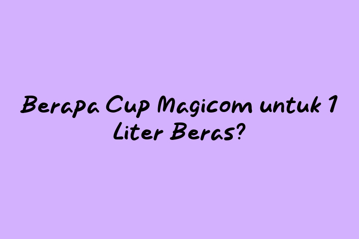 Berapa Cup Magicom Untuk 1 Liter Beras 8971